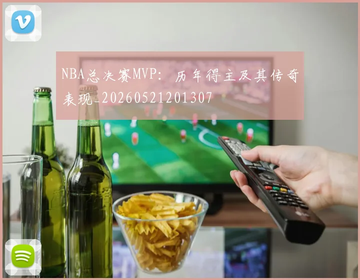 NBA总决赛MVP:历年得主及其传奇表现_20260521201307
